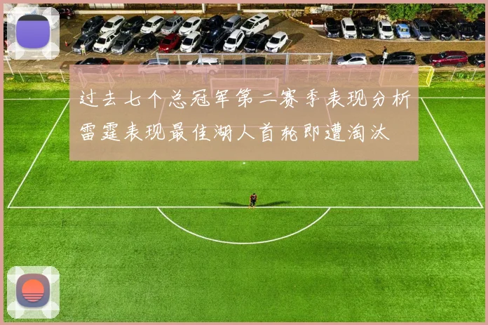 过去七个总冠军第二赛季表现分析雷霆表现最佳湖人首轮即遭淘汰