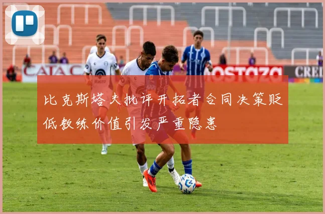 比克斯塔夫批评开拓者合同决策贬低教练价值引发严重隐患