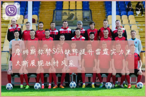 詹姆斯称赞SGA缺阵提升雷霆实力里夫斯展现独特风采